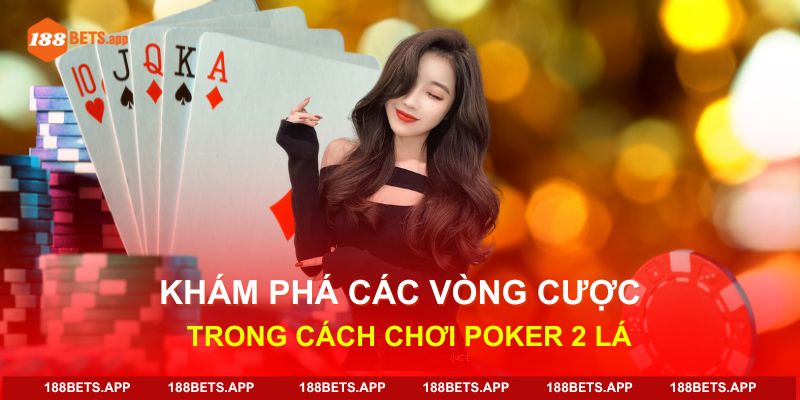 Khám phá các vòng cược trong cách chơi Poker 2 lá